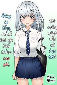 Đừng lo lắng, kể cả khi cậu biến thành con gái, thì chúng mình vẫn là bạn tốt!